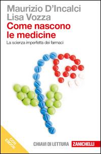 Come nascono le medicine. La scienza imperfetta dei farmaci. Dal giardino dei semplici al progetto razionale dei farmaci. Con e-book - Maurizio D'Incalci, Lisa Vozza - Libro Zanichelli 2014, Chiavi di lettura | Libraccio.it