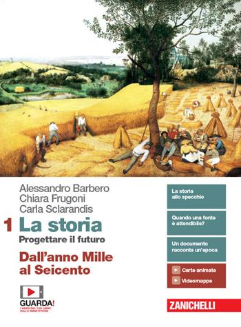 La storia. Progettare il futuro. Con Atlante di geostoria. Con e-book. Con espansione online. Vol. 1: Dall'anno Mille al Seicento - Alessandro Barbero, Chiara Frugoni, Carla Sclarandis - Libro Zanichelli 2019 | Libraccio.it