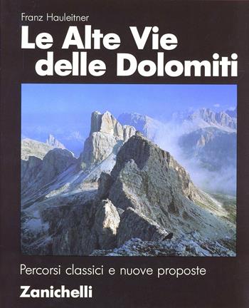 Le alte vie delle Dolomiti. Percorsi classici e nuove proposte - Franz Hauleitner - Libro Zanichelli 1989 | Libraccio.it