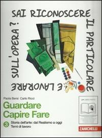 Guardare capire fare. Storia dell'arte. Con espansione online. Vol. 3: Dal realismo a oggi. - Paola Bersi, Carlo Ricci - Libro Zanichelli 2011 | Libraccio.it