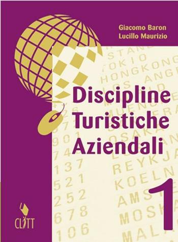 Discipline turistiche aziendali. per il turismo. Vol. 1 - Giacomo Baron, Lucillo Maurizio - Libro Clitt 2008 | Libraccio.it