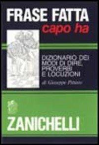 Frase fatta capo ha. Dizionario dei modi di dire, proverbi e locuzioni - Giuseppe Pittàno - Libro Zanichelli 1992 | Libraccio.it