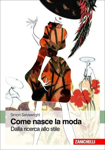 Come nasce la moda. Dalla ricerca allo stile - Simon Seivewright - Libro Zanichelli 2010 | Libraccio.it