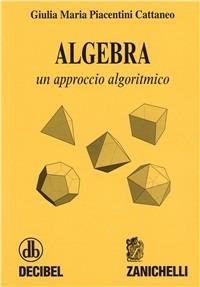 Algebra. Un approccio algoritmico - Giulia M. Piacentini Cattaneo - Libro Zanichelli 1996 | Libraccio.it