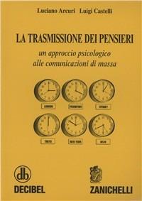 La trasmissione dei pensieri. Un approccio psicologico alle comunicazioni di massa - Luciano Arcuri, Luigi Castelli - Libro Zanichelli 1996 | Libraccio.it
