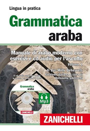 Grammatica araba. Manuale di arabo moderno con esercizi e CD Audio per l'ascolto. Con 2 CD Audio formato MP3. Vol. 1 - Luc-Willy Deheuvels, WILLY DEHEUVELS - Libro Zanichelli 2010, Lingua in pratica | Libraccio.it