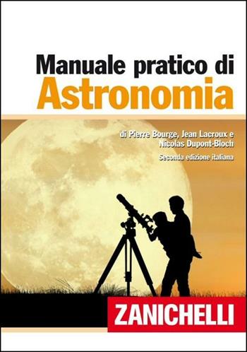 Il manuale pratico di astronomia - Pierre Bourge, Jean Lacroux - Libro Zanichelli 2010 | Libraccio.it