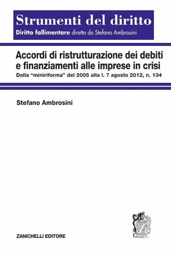 Accordi di ristrutturazione dei debiti e finanziamenti alle imprese in crisi. Dalla "miniriforma" del 2005 alla l. 7 agosto 2012, n. 134 - Stefano Ambrosini - Libro Zanichelli 2012, Strumenti del diritto | Libraccio.it