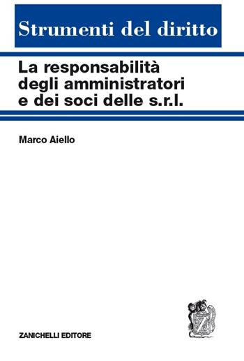 La responsabilità degli amministratori e dei soci delle s.r.l. Reciproche interferenze tra tipi societari - Marco Aiello - Libro Zanichelli 2013, Strumenti del diritto | Libraccio.it