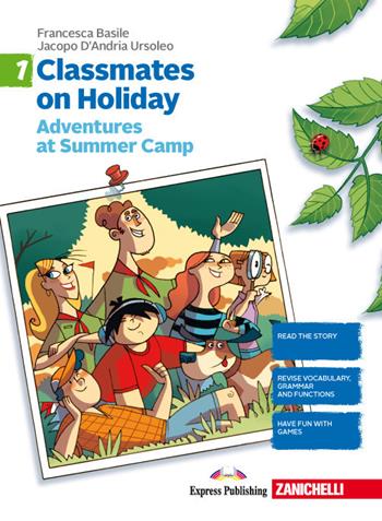 Classmates on holiday. Vol. 1: Adventures at Summer Camp - Francesca Basile, Jacopo D'Andria Ursoleo - Libro Zanichelli 2018 | Libraccio.it