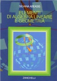 Elementi di algebra lineare e geometria - Silvana Abeasis - Libro Zanichelli 1993 | Libraccio.it