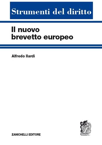 Il nuovo brevetto europeo - Alfredo Ilardi - Libro Zanichelli 2013, Strumenti del diritto | Libraccio.it
