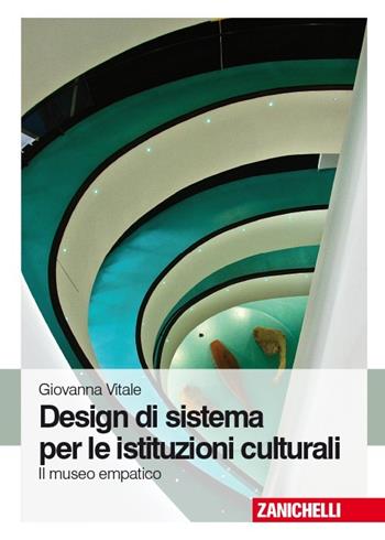 Design di sistema per le istituzioni culturali. Il museo empatico - Giovanna Vitale - Libro Zanichelli 2013 | Libraccio.it