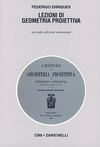 Lezioni di geometria proiettiva (rist. anast. 1904) - Federigo Enriques - Libro Zanichelli 1996, Collana di matematica | Libraccio.it