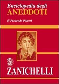 Enciclopedia degli aneddoti - Fernando Palazzi - Libro Zanichelli 2005 | Libraccio.it