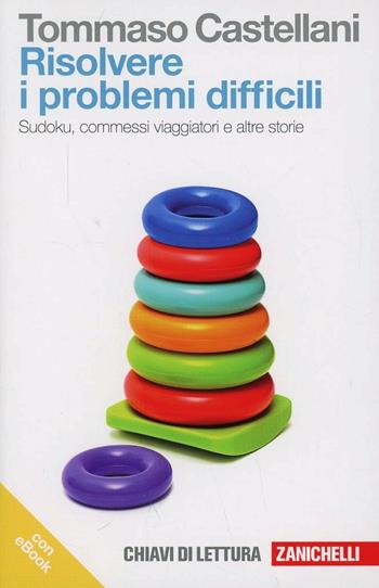 Risolvere i problemi difficili. Sudoku, commessi viaggiatori e altre storie. Con e-book - Tommaso Castellani - Libro Zanichelli 2013, Chiavi di lettura | Libraccio.it