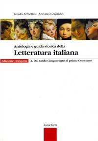 Antologia e guida storica della letteratura italiana. Ediz. compatta. Per le Scuole superiori. Vol. 2: Dal tardo Cinquecento al primo Ottocento. - Guido Armellini, Adriano Colombo - Libro Zanichelli 2002 | Libraccio.it