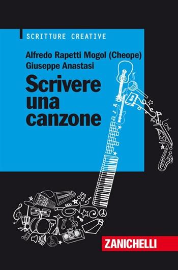 Scrivere una canzone - Alfredo Rapetti Mogol, Giuseppe Anastasi - Libro Zanichelli 2012, Scritture creative | Libraccio.it