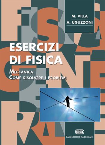 Esercizi di fisica 1. Meccanica. Come risolvere i problemi - Mauro Villa, Arnaldo Uguzzoni - Libro CEA 2016 | Libraccio.it