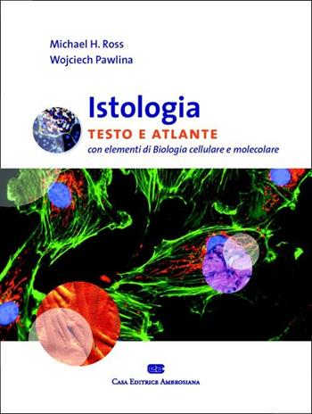 Istologia. Testo e atlante. Con elementi di biologia cellulare e molecolare - Michael H. Ross, Wojciech Pawlina - Libro CEA 2010 | Libraccio.it