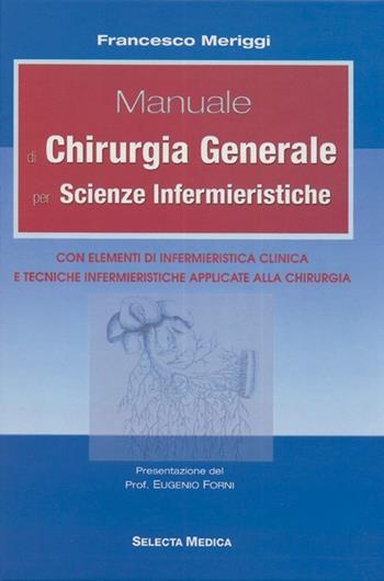 Manuale di chirurgia generale per scienze infermieristiche - Francesco Meriggi - Libro Selecta Medica 2001 | Libraccio.it