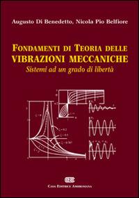 Fondamenti di teoria delle vibrazioni meccaniche. Sistemi ad un grado di libertà - Augusto Di Benedetto, Nicola Pio Belfiore - Libro CEA 2007 | Libraccio.it