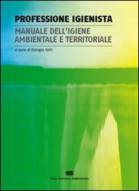 Professione igienista. Manuale dell'igiene ambientale e territoriale - Giorgio Gilli - Libro CEA 2010 | Libraccio.it