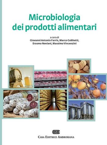 Microbiologia dei prodotti alimentari. Microrganismi, controllo delle fermentazioni, indicatori di qualità, igiene degli alimenti fermentati e non - Giovanni Antonio Farris, Marco Gobbetti, Erasmo Neviani - Libro CEA 2012 | Libraccio.it