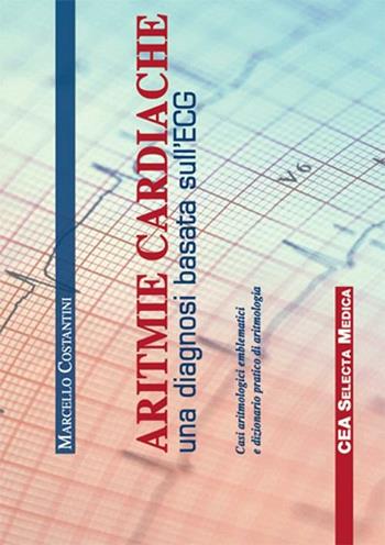 Aritmie cardiache. Una diagnosi basata sull'ECG - Marcello Costantini - Libro CEA 2012 | Libraccio.it