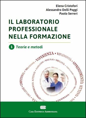 Il laboratorio professionale nella formazione. Vol. 1: Teorie e metodi - Elena Cristofori, Alessandro Delli Poggi, Paolo Serreri - Libro CEA 2017 | Libraccio.it