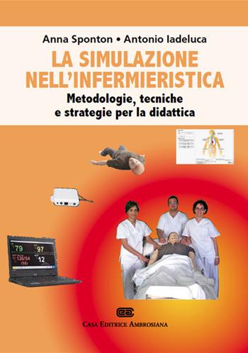 La simulazione nell'infermieristica - Anna Sponton, Antonio Iadeluca - Libro CEA 2014 | Libraccio.it
