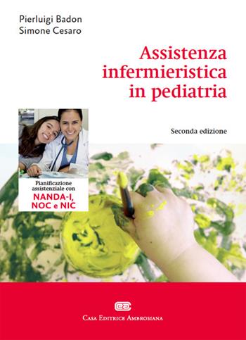 Assistenza infermieristica in pediatria - Pierluigi Badon, Simone Cesaro - Libro CEA 2015 | Libraccio.it