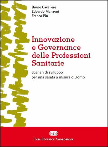 Innovazione e governance delle professioni sanitarie - Bruno Cavaliere, Edoardo Manzoni, Franco Piu - Libro CEA 2015 | Libraccio.it