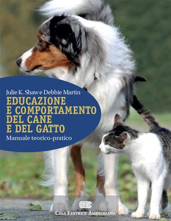 Educazione e comportamento del cane e del gatto. Manuale teorico-pratico. Con Contenuto digitale (fornito elettronicamente) - Julie K. Shaw, Debbie Martin - Libro CEA 2016 | Libraccio.it