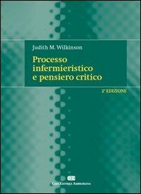 Processo infermieristico e pensiero critico - Judith M. Wilkinson - Libro CEA 2009 | Libraccio.it