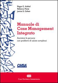 Manuale di case management integrato - Roger G. Kathol, Rebecca Perez, Janice S. Cohen - Libro CEA 2014 | Libraccio.it