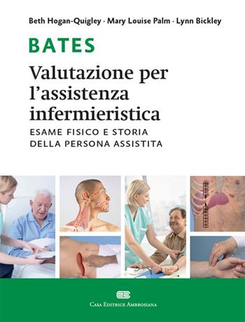 Bates. Valutazione per l'assistenza infermieristica. Esame fisico e storia della persona assistita. (fornito elettronicamente) - Beth Hogan-Quigley, Mary Louise Palm, Lynn S. Bickley - Libro CEA 2017 | Libraccio.it