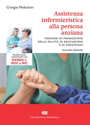 Assistenza infermieristica alla persona anziana. Pianificazione assistenziale con NANDA-I, NOC e NIC. (fornito elettronicamente) - Giorgio Nebuloni - Libro CEA 2017 | Libraccio.it