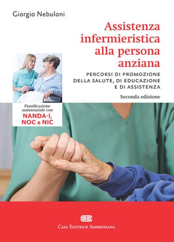 Assistenza infermieristica alla persona anziana. Pianificazione assistenziale con NANDA-I, NOC e NIC. Con Contenuto digitale (fornito elettronicamente) - Giorgio Nebuloni - Libro CEA 2017 | Libraccio.it