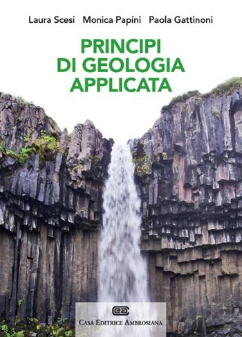 Principi di geologia applicata per ingegneria civile-ambientale e scienze della terra. (fornito elettronicamente) - Laura Scesi, Monica Papini, Paola Gattinoni - Libro CEA 2014 | Libraccio.it
