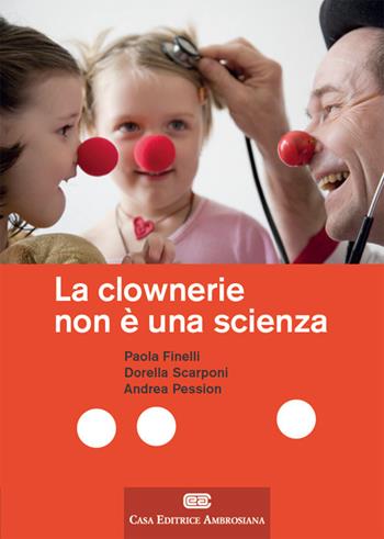 La clownerie non è una scienza - Paola Finelli, Dorella Scarponi, Andrea Pession - Libro CEA 2016 | Libraccio.it