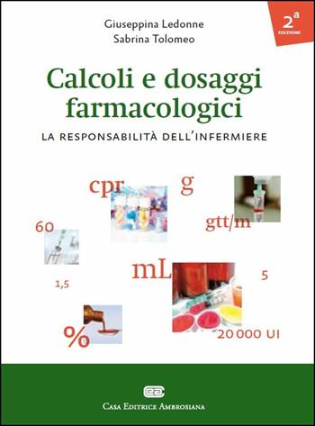 Calcoli e dosaggi farmacologici. La responsabilità dell'infermiere - Giuseppina Ledonne, Sabrina Tolomeo - Libro CEA 2014 | Libraccio.it