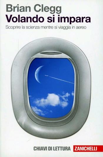 Volando si impara. Scoprire la scienza mentre si viaggia in aereo - Brian Clegg - Libro Zanichelli 2012, Chiavi di lettura | Libraccio.it