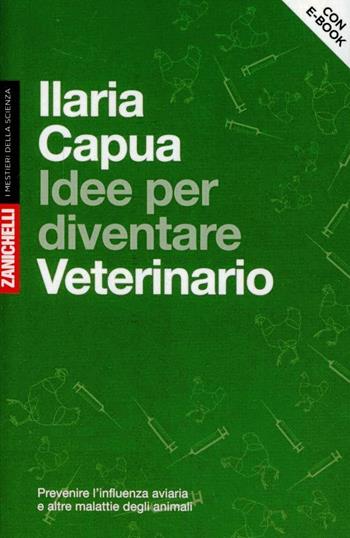 Idee per diventare veterinario. Prevenire l'influenza aviaria e altre malattie degli animali. - Ilaria Capua - Libro Zanichelli 2012, I mestieri della scienza | Libraccio.it