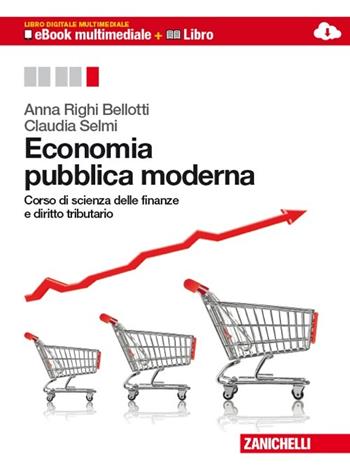 Economia pubblica moderna. Corso di scienza delle finanze e diritto tributario. Volume unico. Con espansione online - Anna Righi Bellotti, Claudia Selmi - Libro Zanichelli 2014 | Libraccio.it