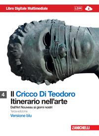 Il Cricco di Teodoro. Itinerario nell'arte. Ediz. blu. Per le Scuole superiori. Vol. 4: Dall'Art Noveau ai giorni nostri - Giorgio Cricco, Francesco Paolo Di Teodoro - Libro Zanichelli 2012 | Libraccio.it