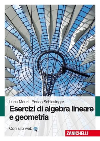 Esercizi di algebra lineare e geometria - Luca Mauri, Enrico Schlesinger - Libro Zanichelli 2013 | Libraccio.it