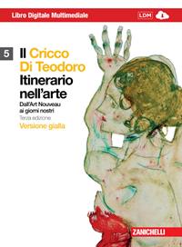 Il Cricco di Teodoro. Itinerario nell'arte. Ediz. gialla. Per le Scuole superiori. Vol. 5: Dall'Art Noveau ai giorni nostri. - Giorgio Cricco, Francesco Paolo Di Teodoro - Libro Zanichelli 2012 | Libraccio.it