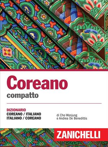 Coreano compatto. Dizionario Coreano-Italiano Italiano-Coreano - Andrea De Benedittis, Wonjung Julia Cho - Libro Zanichelli 2016, I dizionari compatti | Libraccio.it