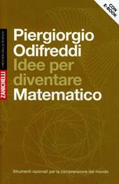 Idee per diventare matematico. Strumenti razionali per la comprensione del mondo. Con aggiornamento online